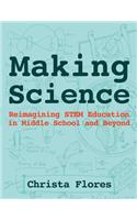 Making Science: Reimagining STEM Education in Middle School and Beyond
