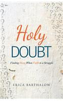 Holy Doubt: Finding Hope When Faith Is a Struggle
