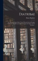Diatribae; or, Discourses Upon Select Texts