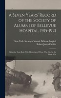 Seven Years' Record of the Society of Alumni of Bellevue Hospital, 1915-1921; Being the Year-book With Memorials of Those Who Died in the Great War