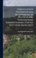 Versuch einer systematischen Beschreibung in Deutschland vorhandener Kernobstsorten. Fünftes Heft oder Erstes Heft