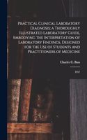 Practical Clinical Laboratory Diagnosis; a Thoroughly Illustrated Laboratory Guide, Embodying the Interpretation of Laboratory Findings, Designed for the use of Students and Practitioners of Medicine