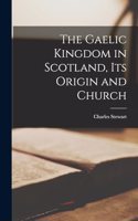 Gaelic Kingdom in Scotland, Its Origin and Church