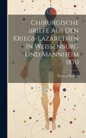 Chirurgische Briefe Aus Den Kriegs-Lazarethen in Weissenburg Und Mannheim 1870