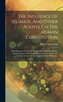 Influence Of Climate, And Other Agents, On The Human Constitution: With Reference To The Causes And Prevention Of Disease, Among Seamen: With Observations On Fever In General, And An Account Of The Epidemic Fever Of