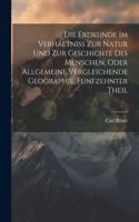 Erdkunde Im Verhältniss zur Natur und zur Geschichte des Menschen, oder allgemeine vergleichende Geographie, Funfzehnter Theil