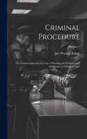 Criminal Procedure; Or, Commentaries On the Law of Pleading and Evidence and the Practice in Criminal Cases; Volume 1