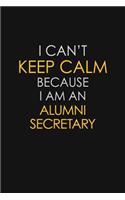 I Can't Keep Calm Because I Am An Alumni Secretary