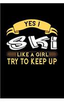 Yes I Ski Like a Girl Try to Keep Up: 6x9 inches blank notebook, 120 Pages, Composition Book and Journal, perfect gift idea for girls like your daughter, sister or girlfriend who loves t