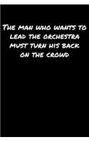 The Man Who Wants To Lead The Orchestra Must Turn His Back On The Crowd: A soft cover blank lined journal to jot down ideas, memories, goals, and anything else that comes to mind.