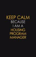 Keep Calm Because I Am A Housing Program Manager