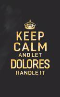 Keep Calm and Let Dolores Handle It: First Name Funny Sayings Personalized Customized Names Women Girl Gift Notebook Journal