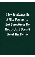 I Try to Always Be a Nice Person... But Sometimes My Mouth Just Doesn't Read the Memo: Fun Gag Gift Notebook for Women or Men