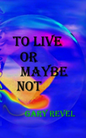 To Live Or Maybe Not