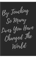 By Touching So Many Lives You Have Changed The World: Social Worker Inspirational Quotes Journal & Notebook (Social Worker Gifts)