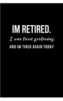 Im Retired. I was tired yesterday and I'm tired again today