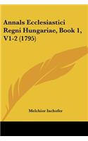 Annals Ecclesiastici Regni Hungariae, Book 1, V1-2 (1795)