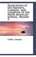 Illustrations of the Manners, Customs, and Condition of the North American Indians, Volume II