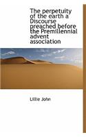 The Perpetuity of the Earth a Discourse Preached Before the Premillennial Advent Association: (English)