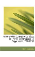 Histoire de La Compagnie de Jesus En France Des Origines a la Suppression (1528-1762)
