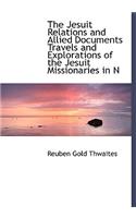 The Jesuit Relations and Allied Documents Travels and Explorations of the Jesuit Missionaries in N