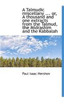A Talmudic Miscellany ... Or, a Thousand and One Extracts from the Talmud, the Midrashim and the Kab