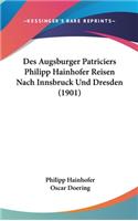 Des Augsburger Patriciers Philipp Hainhofer Reisen Nach Innsbruck Und Dresden (1901)