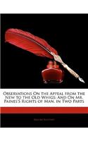 Observations on the Appeal from the New to the Old Whigs: And on Mr. Paines's Rights of Man. in Two Parts