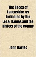 The Races of Lancashire, as Indicated by the Local Names and the Dialect of the County