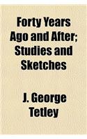 Forty Years Ago and After; Studies and Sketches