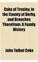 Coke of Trusley, in the County of Derby, and Branches Therefrom; A Family History