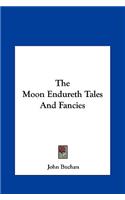 The Moon Endureth Tales and Fancies the Moon Endureth Tales and Fancies