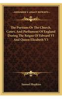 The Puritans Or The Church, Court, And Parliament Of England During The Reigns Of Edward VI And Queen Elizabeth V3