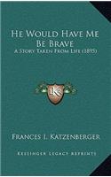 He Would Have Me Be Brave