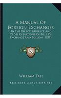 A Manual Of Foreign Exchanges: In The Direct, Indirect, And Cross Operations Of Bills Of Exchange And Bullion (1831)(English)