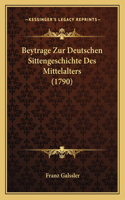 Beytrage Zur Deutschen Sittengeschichte Des Mittelalters (1790): (German)