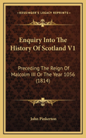 Enquiry Into The History Of Scotland V1: Preceding The Reign Of Malcolm III Or The Year 1056 (1814)