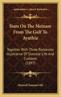 Siam On The Meinam From The Gulf To Ayuthia: Together With Three Romances Illustrative Of Siamese Life And Customs (1897)(English)