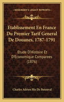 Etablissement En France Du Premier Tarif General De Douanes, 1787-1791
