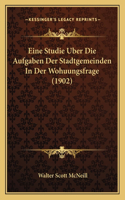 Eine Studie Uber Die Aufgaben Der Stadtgemeinden In Der Wohuungsfrage (1902)