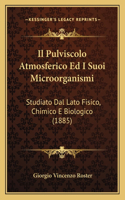 Il Pulviscolo Atmosferico Ed I Suoi Microorganismi: Studiato Dal Lato Fisico, Chimico E Biologico (1885)(Italian)