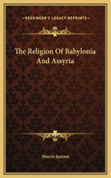 The Religion Of Babylonia And Assyria