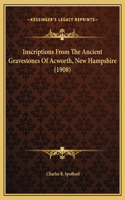 Inscriptions From The Ancient Gravestones Of Acworth, New Hampshire (1908): (English)
