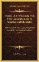 Synopsis Of A Forthcoming Work Upon Consumption And Its Numerous Kindred Maladies
