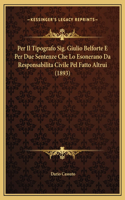 Per Il Tipografo Sig. Giulio Belforte E Per Due Sentenze Che Lo Esonerano Da Responsabilita Civile Pel Fatto Altrui (1893)