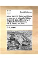 A Tour Through Sicily and Malta. in a Series of Letters to William Beckford, Esq. of Somerly in Suffolk; From P. Brydone, F.R.S. in Two Volumes.