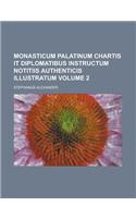Monasticum Palatinum Chartis It Diplomatibus Instructum Notitiis Authenticis Illustratum Volume 2