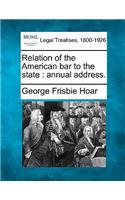 Relation of the American Bar to the State: Annual Address.