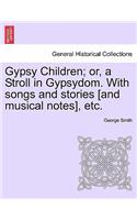 Gypsy Children; Or, a Stroll in Gypsydom. with Songs and Stories [And Musical Notes], Etc.