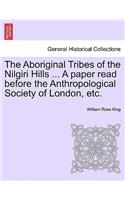 The Aboriginal Tribes of the Nilgiri Hills ... a Paper Read Before the Anthropological Society of London, Etc.: (English)